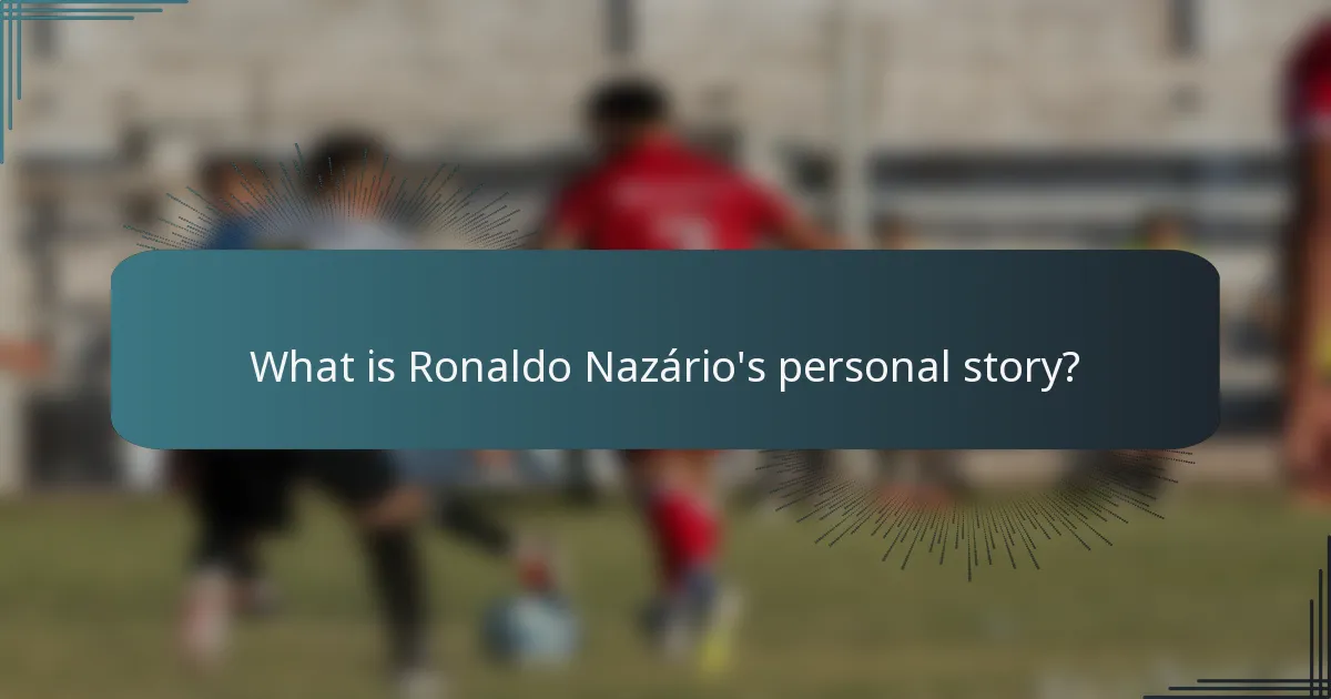 What is Ronaldo Nazário's personal story?