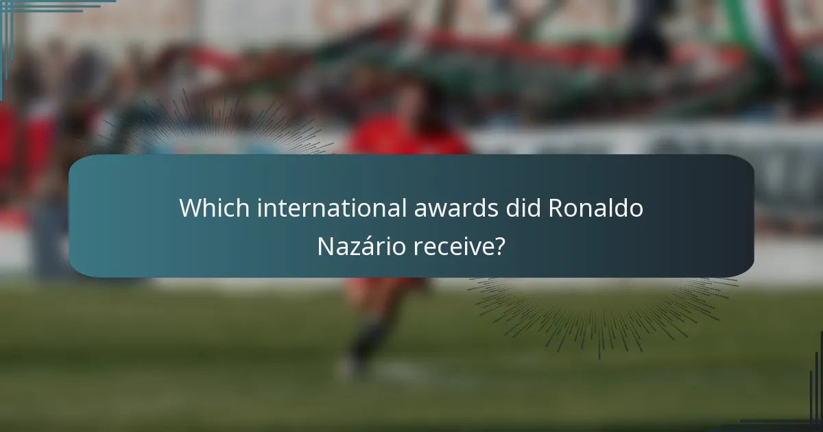 Which international awards did Ronaldo Nazário receive?